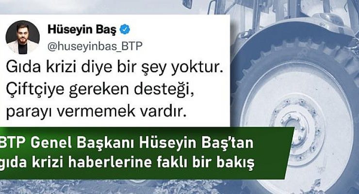 Hüseyin Baş: Gıda krizi diye bir şey yoktur, çiftçiye gereken desteği vermemek vardır